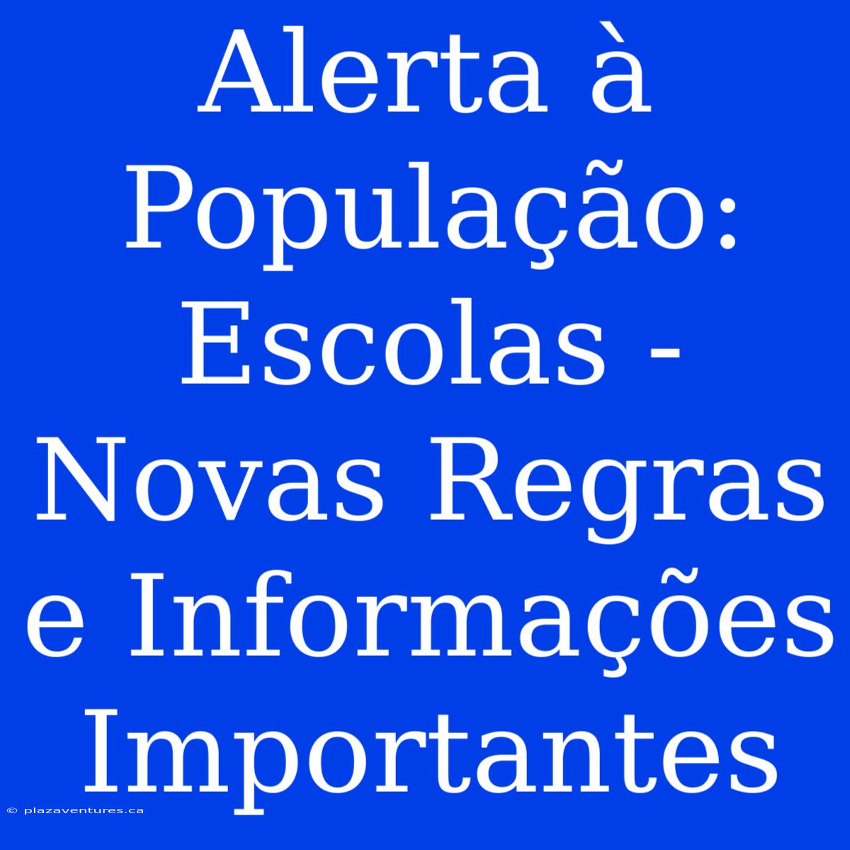 Alerta À População: Escolas - Novas Regras E Informações Importantes