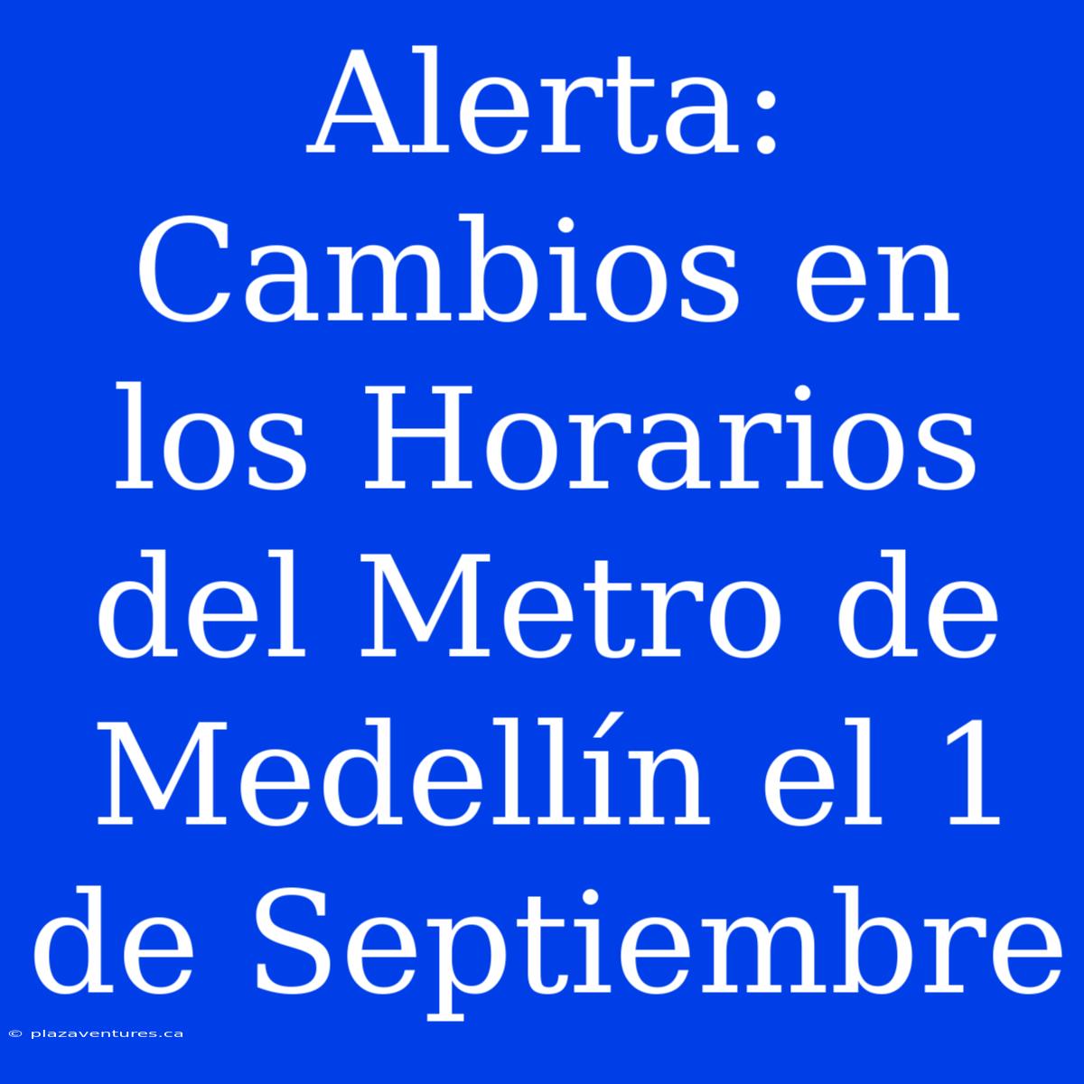 Alerta: Cambios En Los Horarios Del Metro De Medellín El 1 De Septiembre