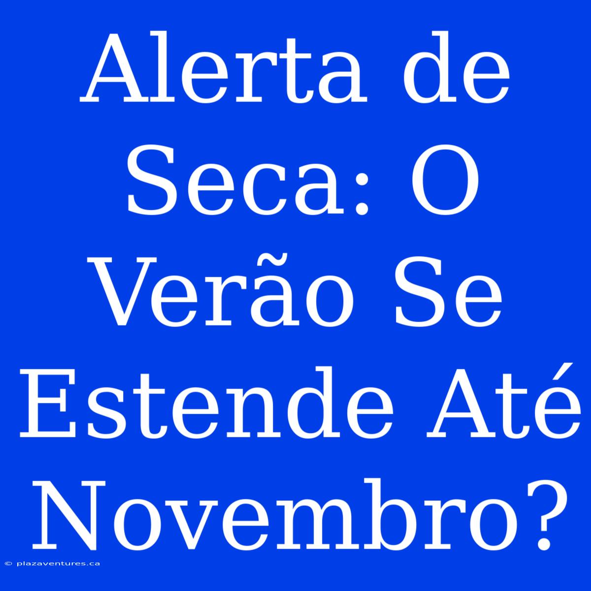 Alerta De Seca: O Verão Se Estende Até Novembro?