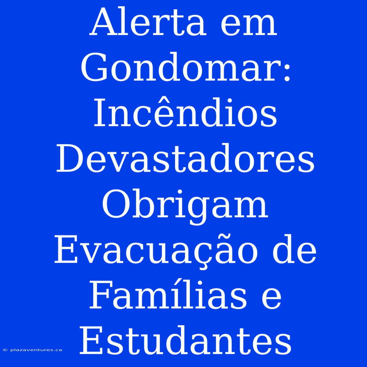 Alerta Em Gondomar: Incêndios Devastadores Obrigam Evacuação De Famílias E Estudantes