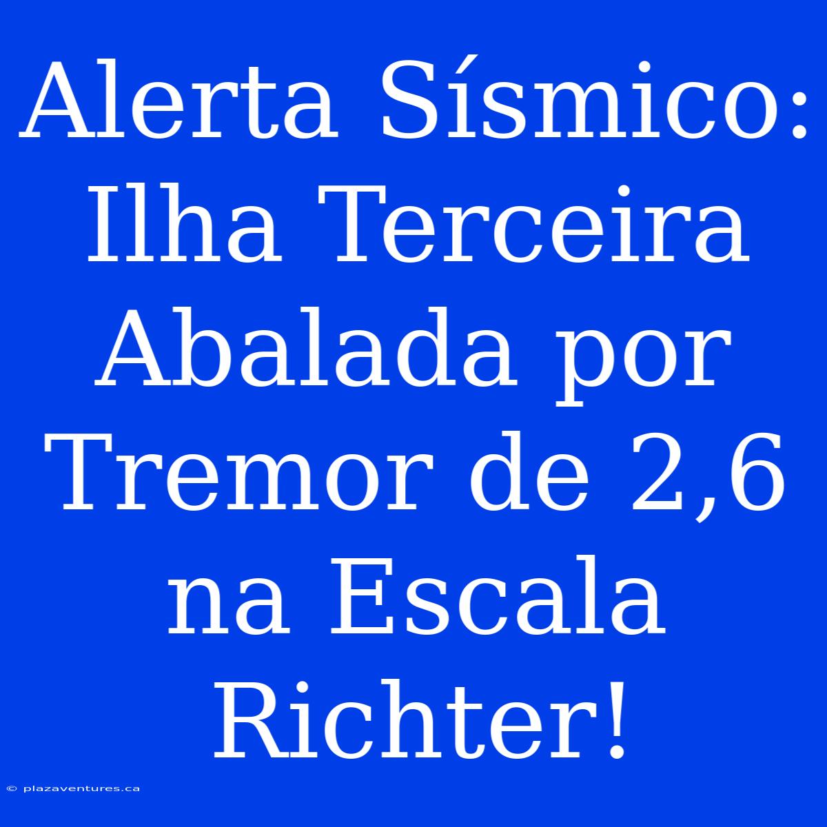 Alerta Sísmico: Ilha Terceira Abalada Por Tremor De 2,6 Na Escala Richter!