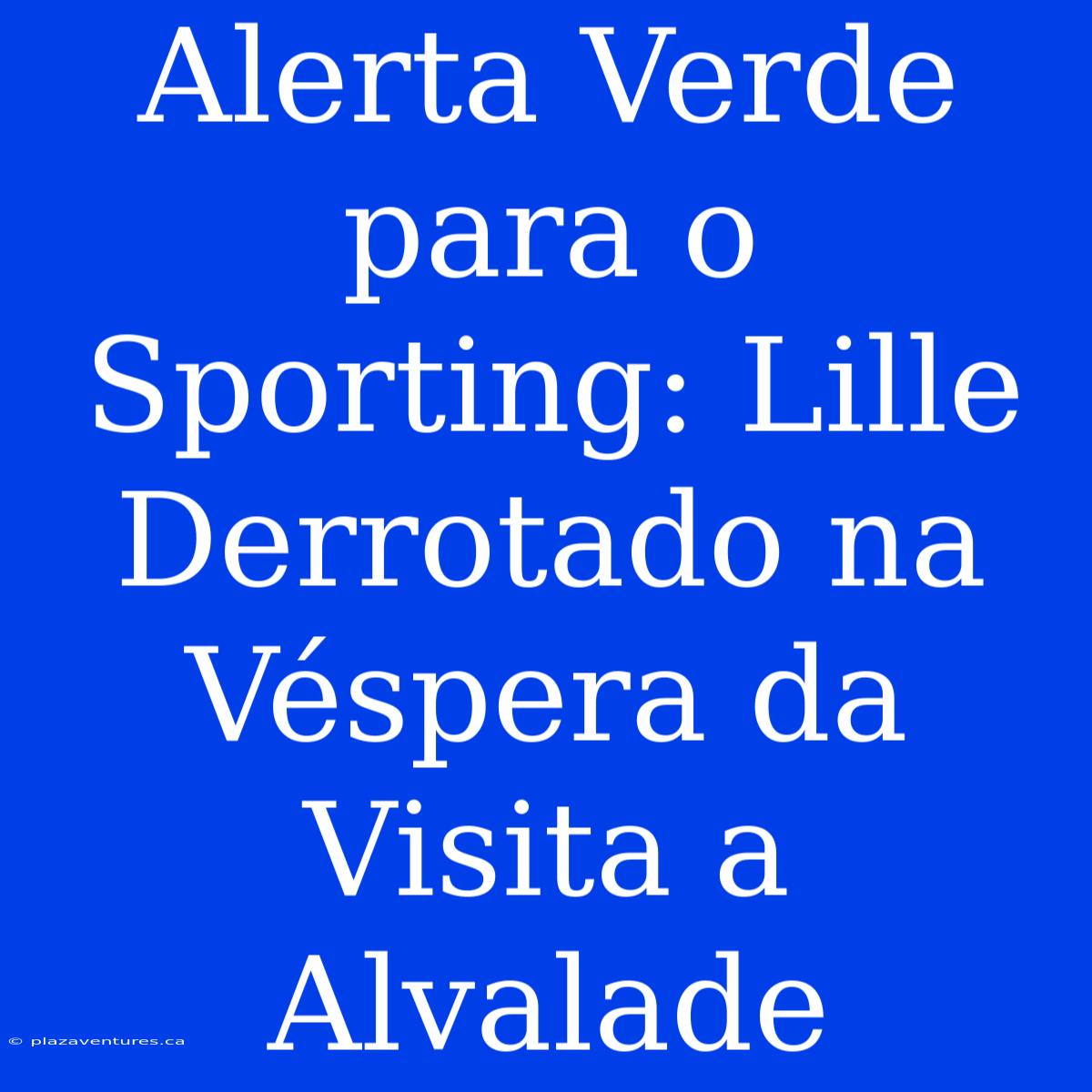 Alerta Verde Para O Sporting: Lille Derrotado Na Véspera Da Visita A Alvalade