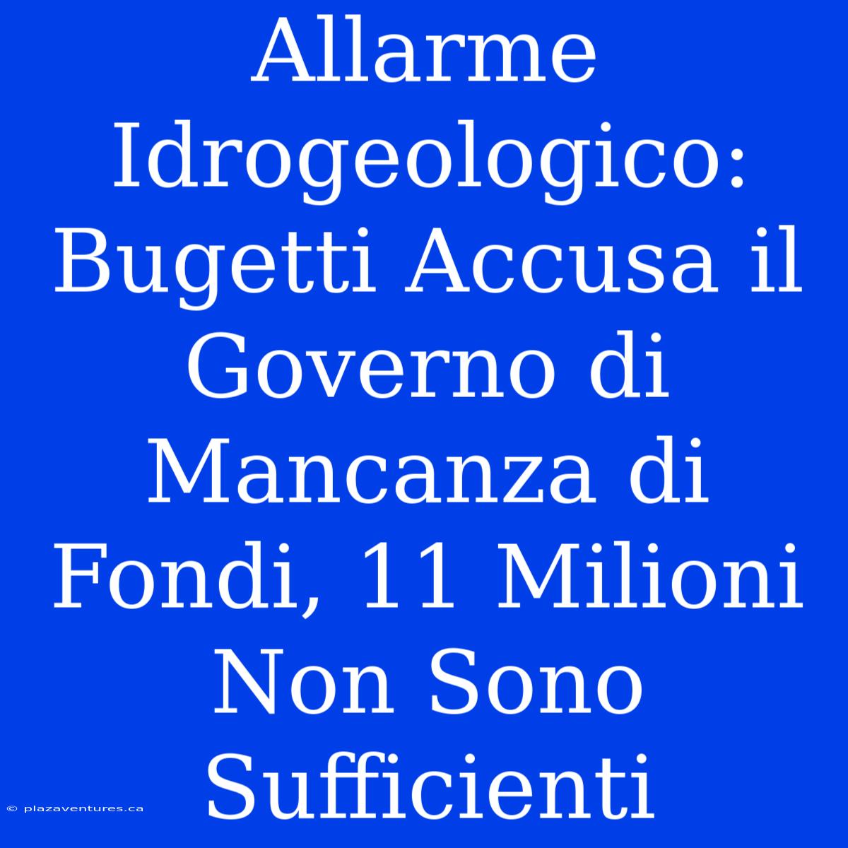 Allarme Idrogeologico: Bugetti Accusa Il Governo Di Mancanza Di Fondi, 11 Milioni Non Sono Sufficienti