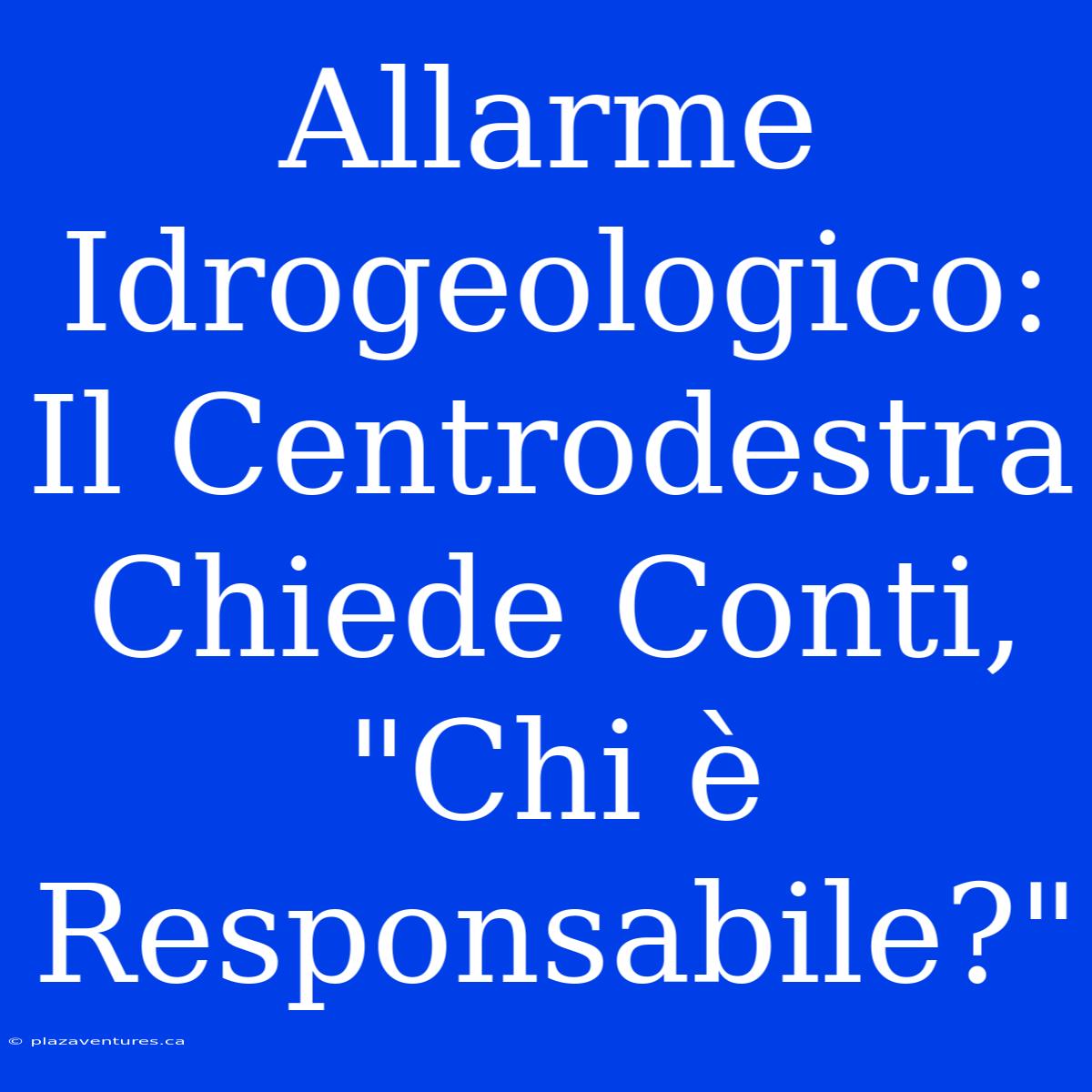 Allarme Idrogeologico: Il Centrodestra Chiede Conti, 