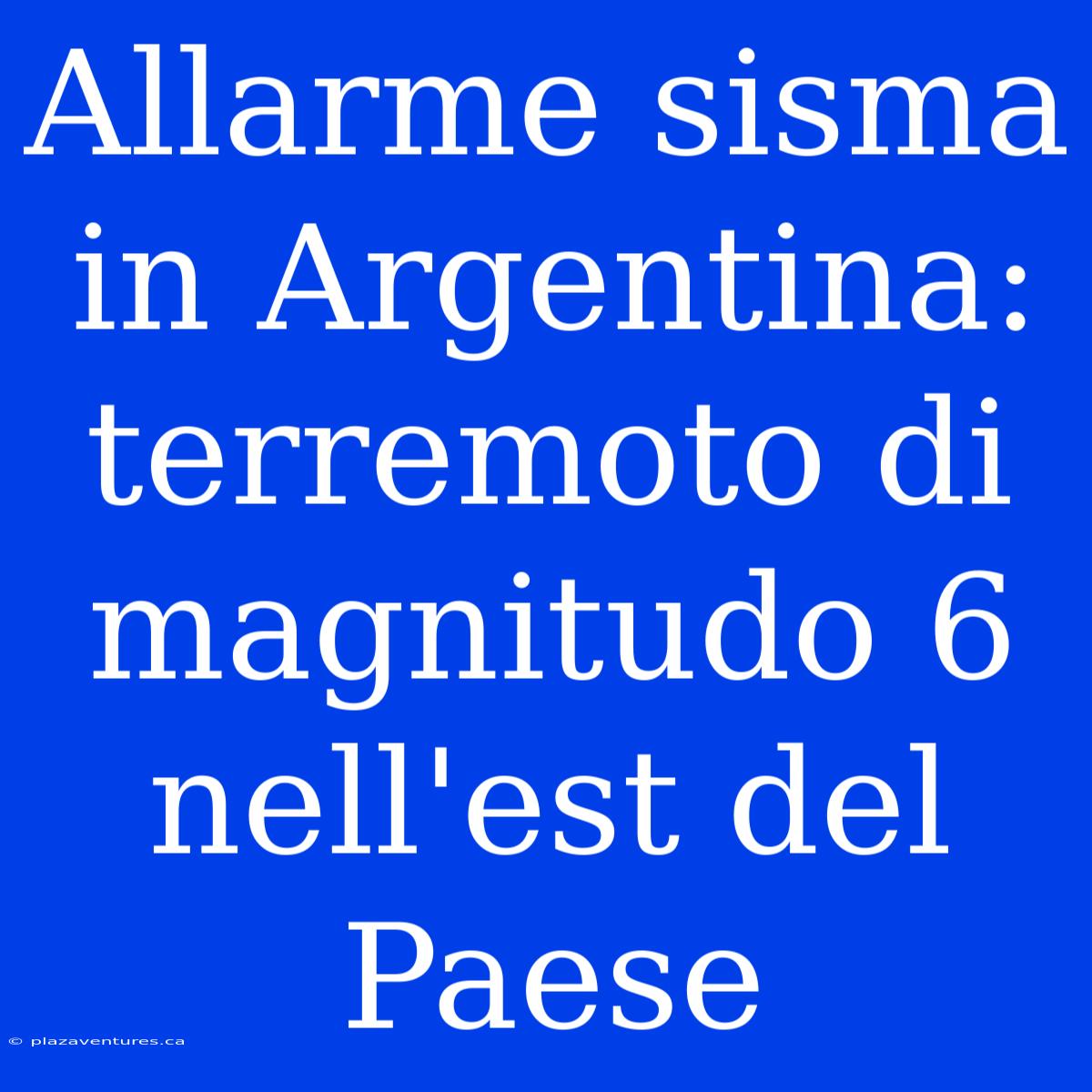 Allarme Sisma In Argentina: Terremoto Di Magnitudo 6 Nell'est Del Paese