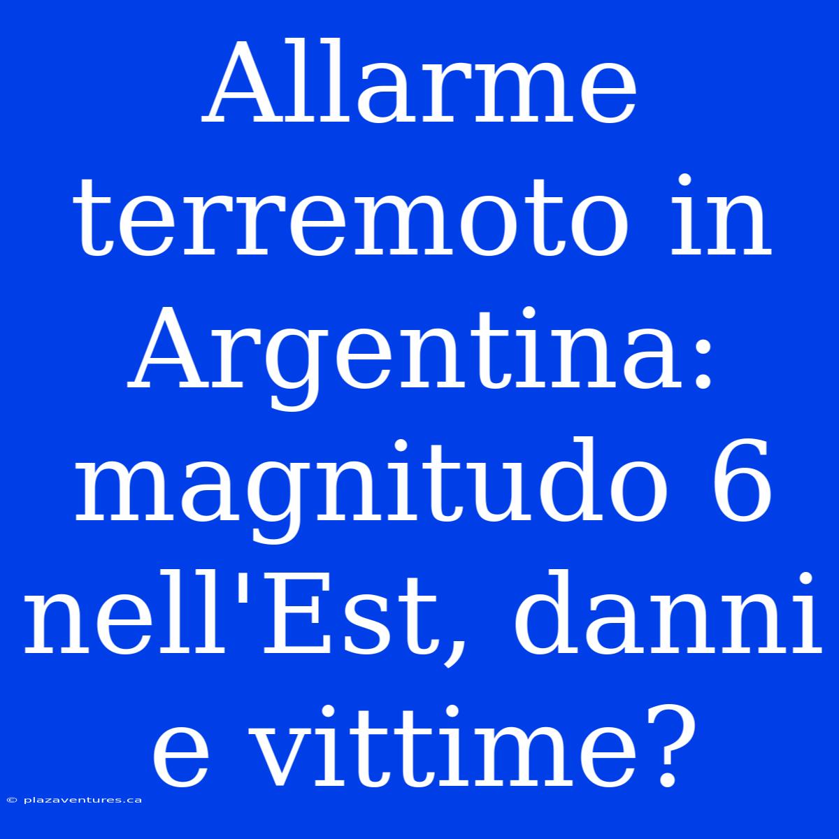 Allarme Terremoto In Argentina: Magnitudo 6 Nell'Est, Danni E Vittime?