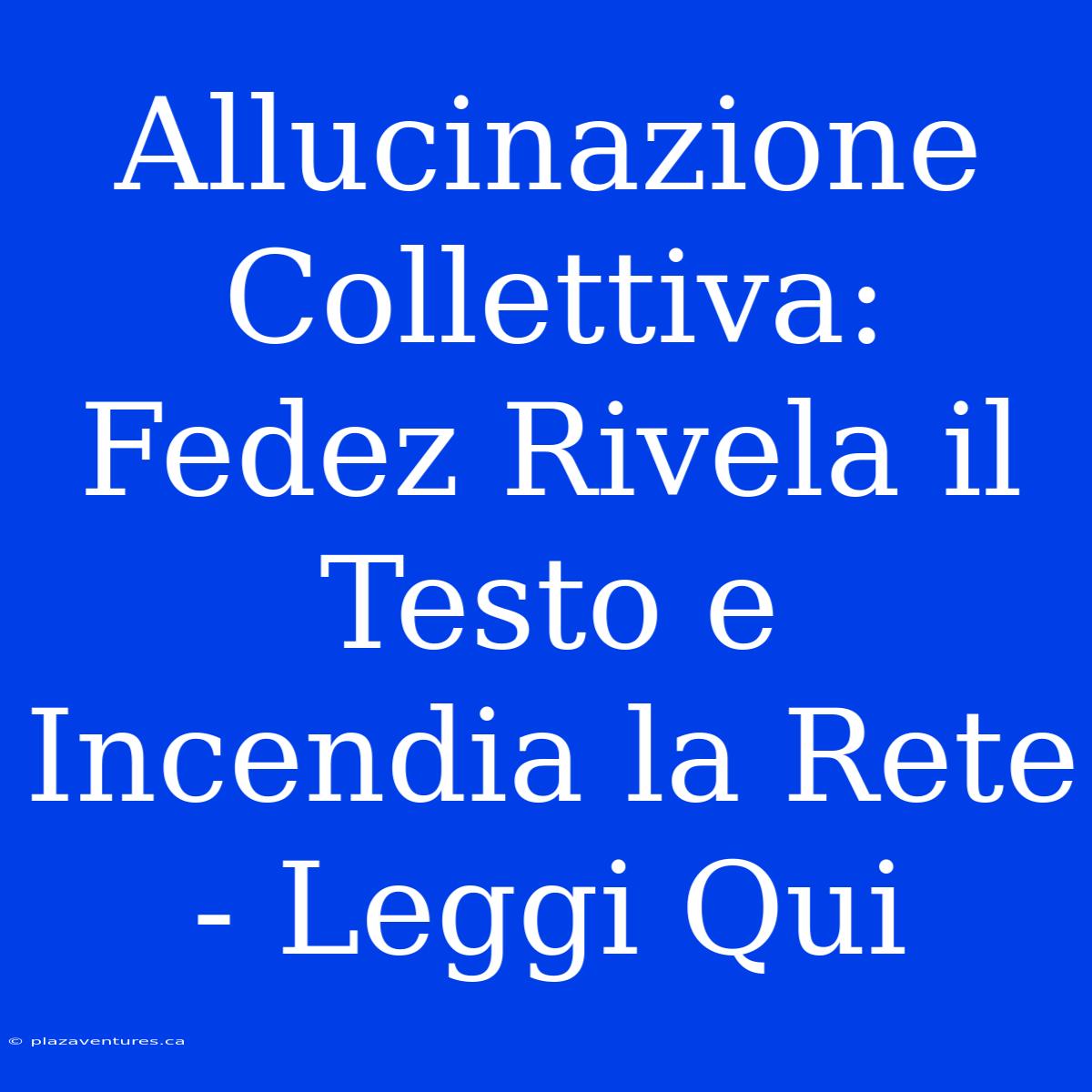 Allucinazione Collettiva: Fedez Rivela Il Testo E Incendia La Rete - Leggi Qui