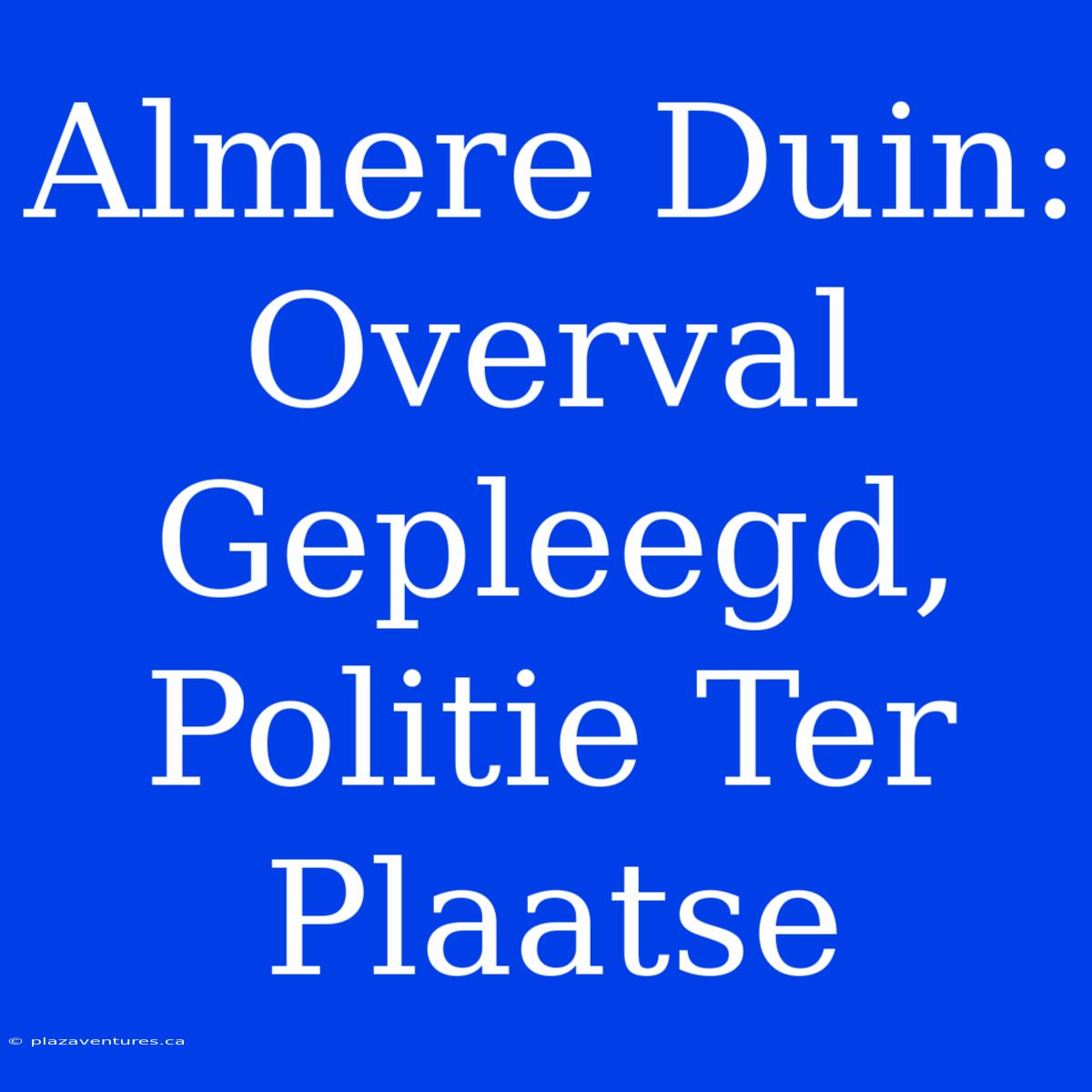 Almere Duin: Overval Gepleegd, Politie Ter Plaatse