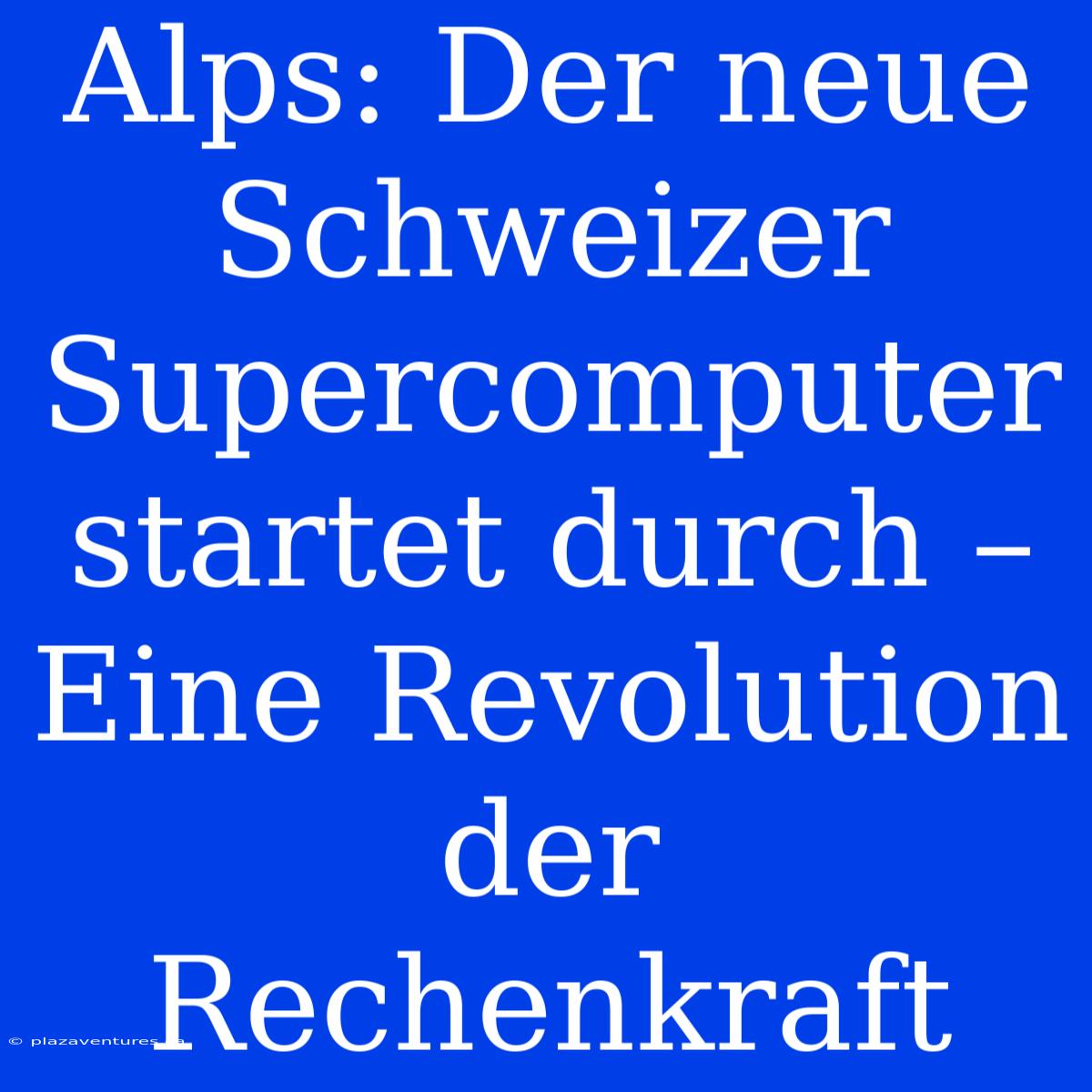 Alps: Der Neue Schweizer Supercomputer Startet Durch – Eine Revolution Der Rechenkraft