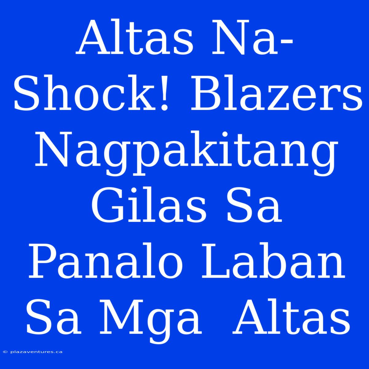 Altas Na-Shock! Blazers Nagpakitang Gilas Sa Panalo Laban Sa Mga  Altas