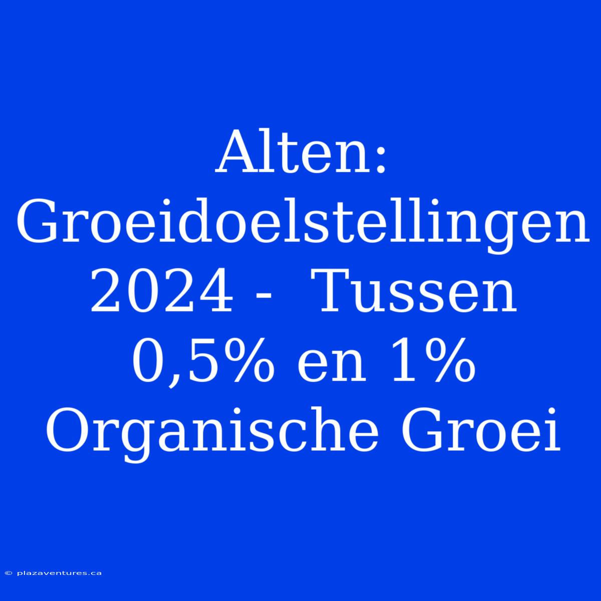 Alten: Groeidoelstellingen 2024 -  Tussen 0,5% En 1% Organische Groei