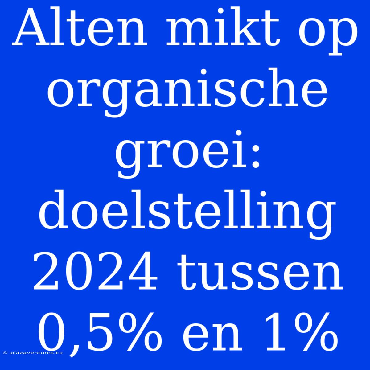 Alten Mikt Op Organische Groei: Doelstelling 2024 Tussen 0,5% En 1%