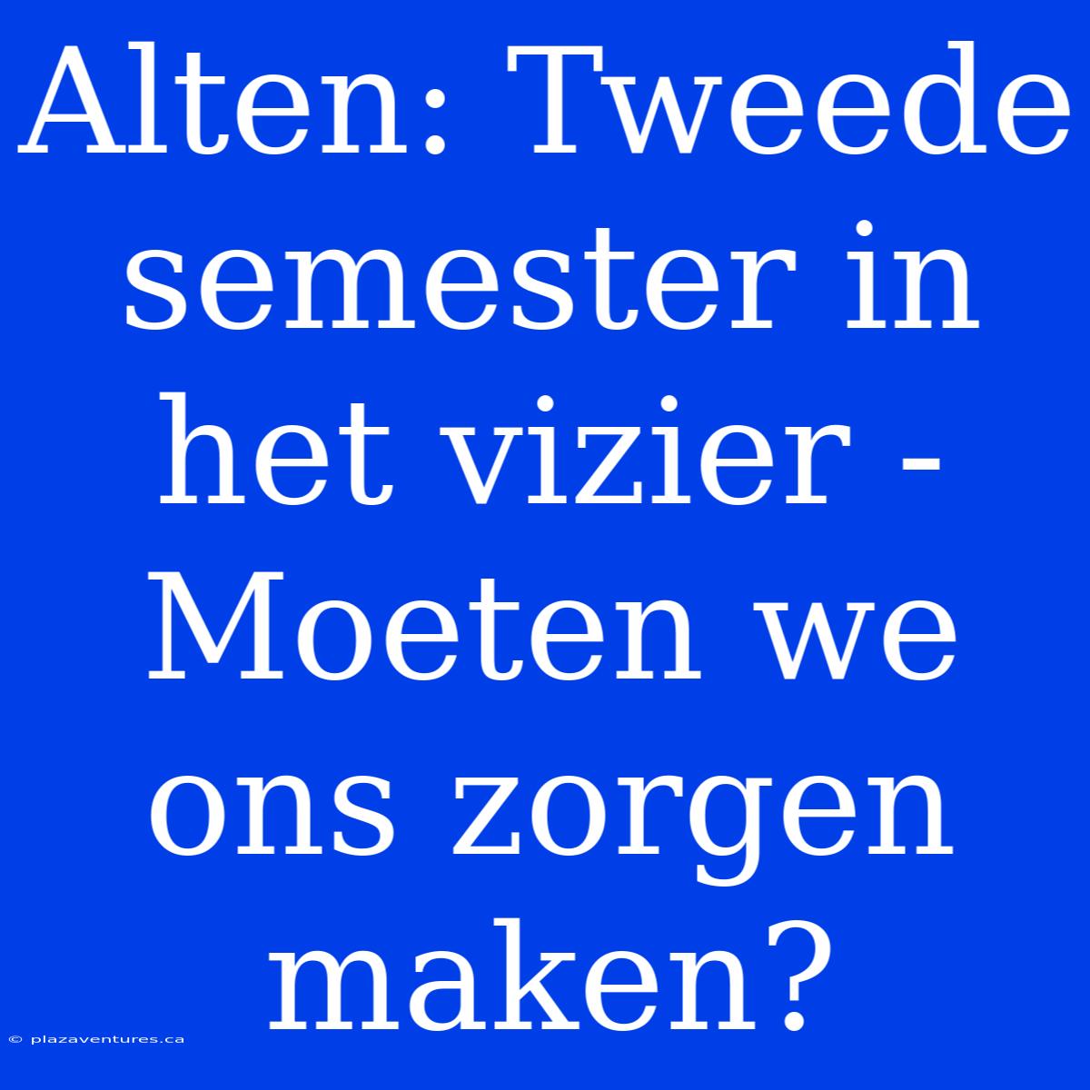 Alten: Tweede Semester In Het Vizier - Moeten We Ons Zorgen Maken?