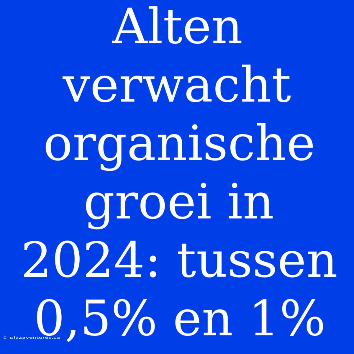 Alten Verwacht Organische Groei In 2024: Tussen 0,5% En 1%