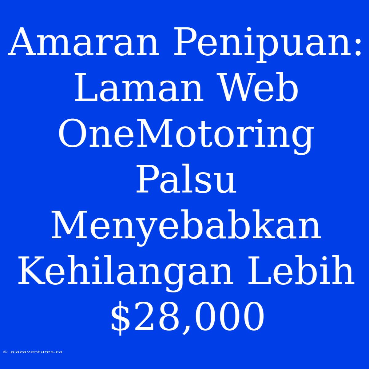 Amaran Penipuan: Laman Web OneMotoring Palsu Menyebabkan Kehilangan Lebih $28,000