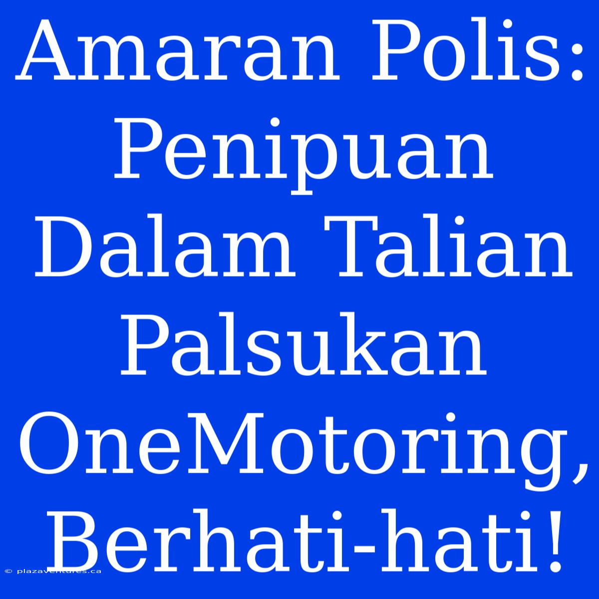 Amaran Polis: Penipuan Dalam Talian Palsukan OneMotoring, Berhati-hati!