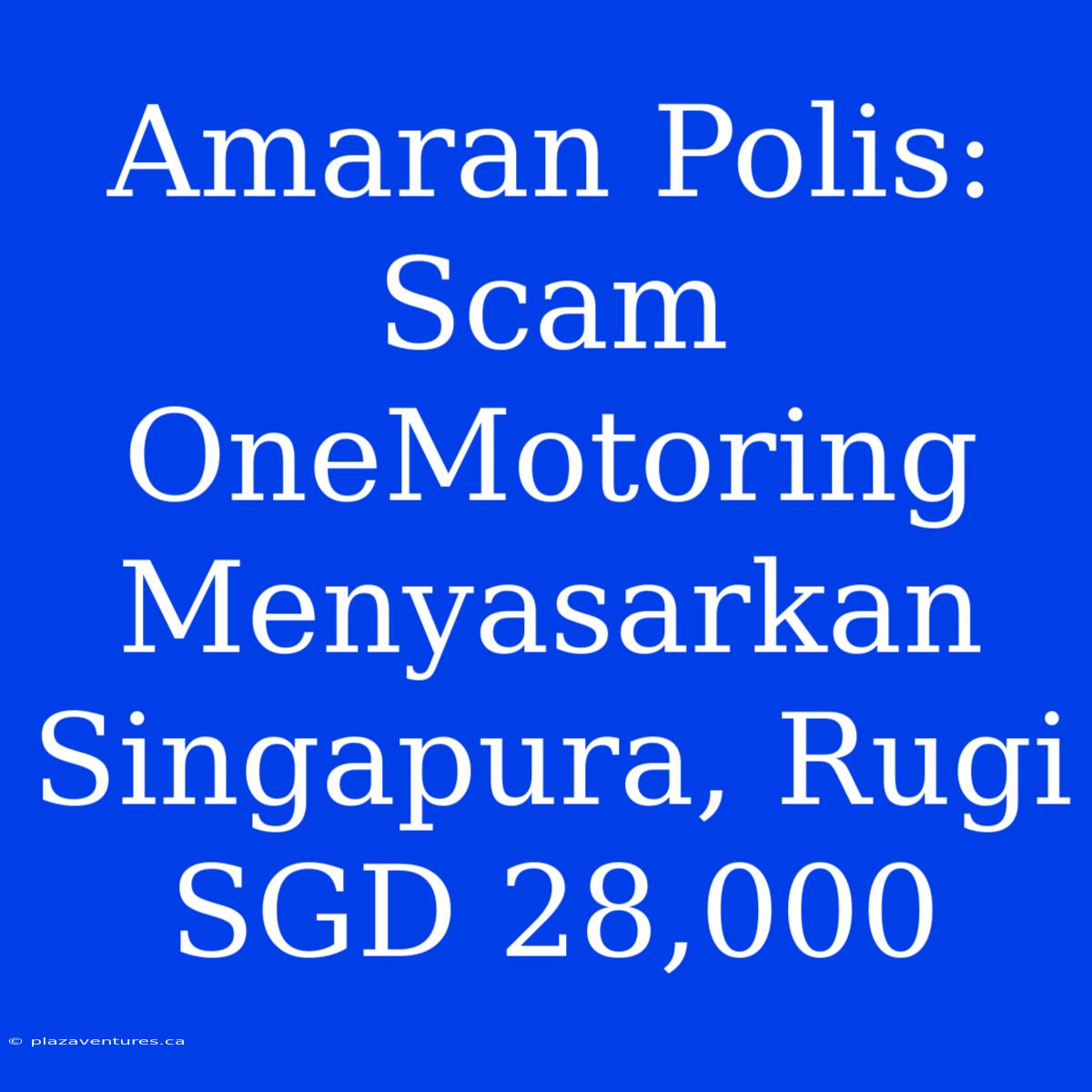 Amaran Polis: Scam OneMotoring Menyasarkan Singapura, Rugi SGD 28,000