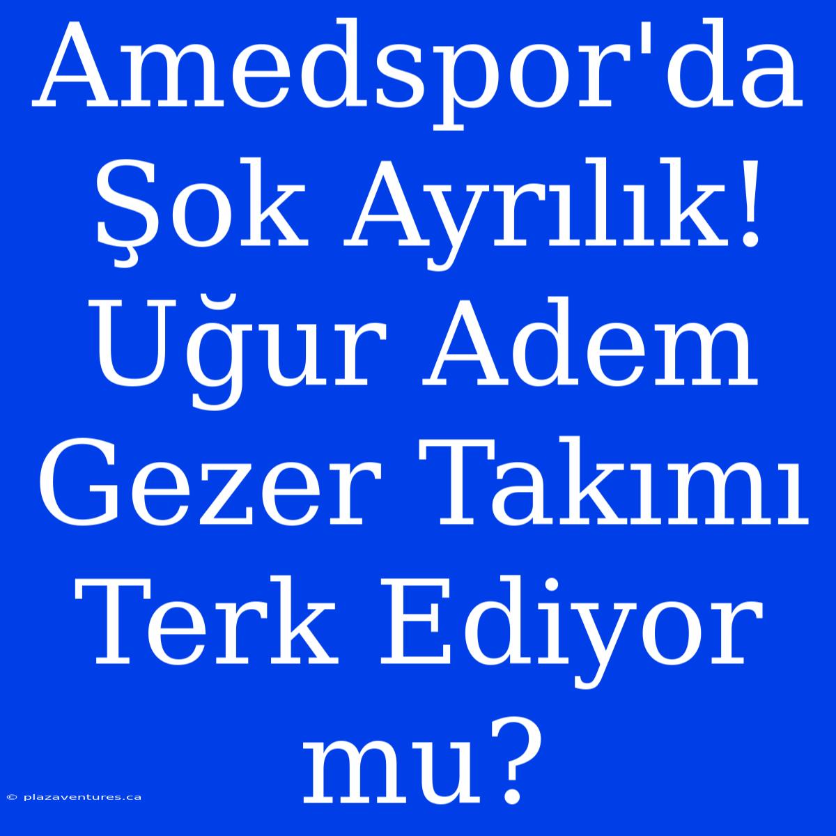 Amedspor'da Şok Ayrılık! Uğur Adem Gezer Takımı Terk Ediyor Mu?