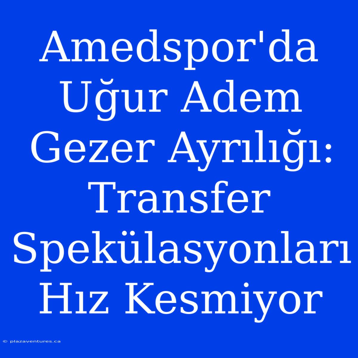 Amedspor'da Uğur Adem Gezer Ayrılığı: Transfer Spekülasyonları Hız Kesmiyor