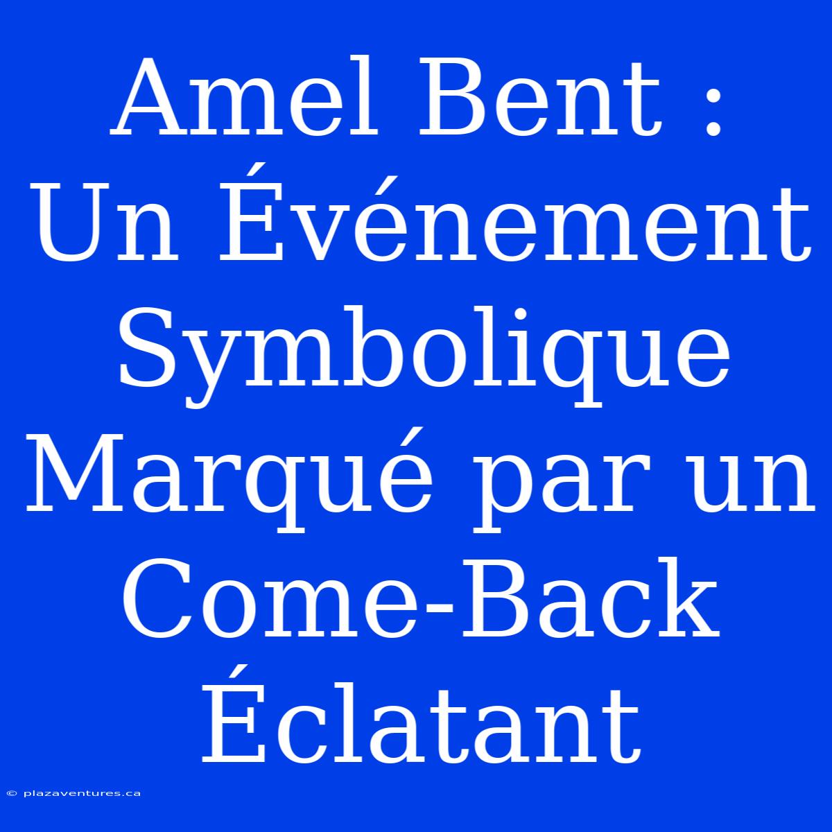 Amel Bent : Un Événement Symbolique Marqué Par Un Come-Back Éclatant