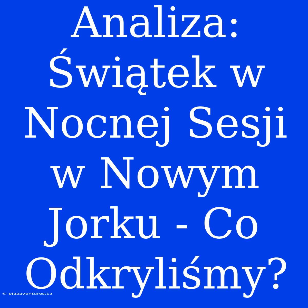 Analiza: Świątek W Nocnej Sesji W Nowym Jorku - Co Odkryliśmy?