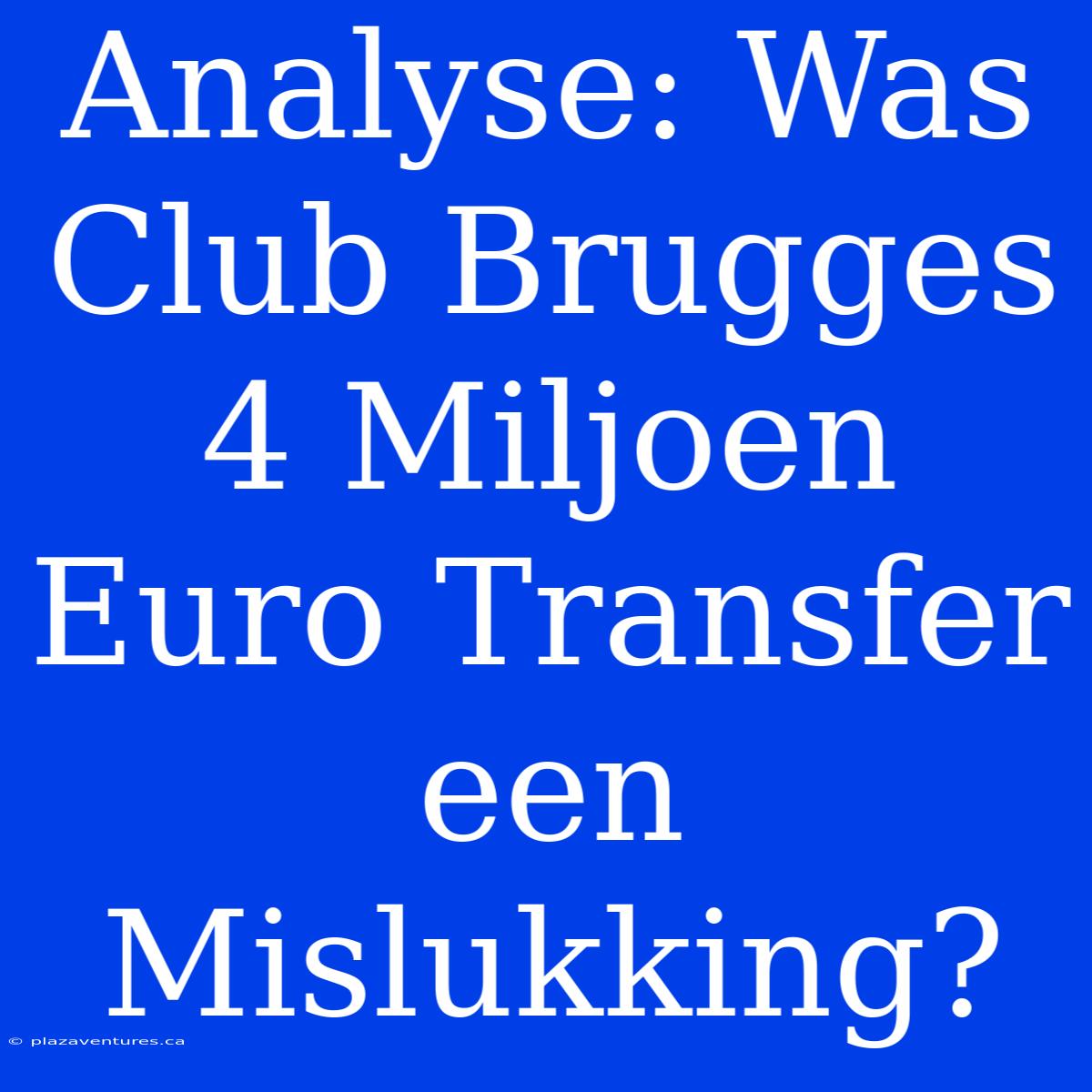 Analyse: Was Club Brugges 4 Miljoen Euro Transfer Een Mislukking?