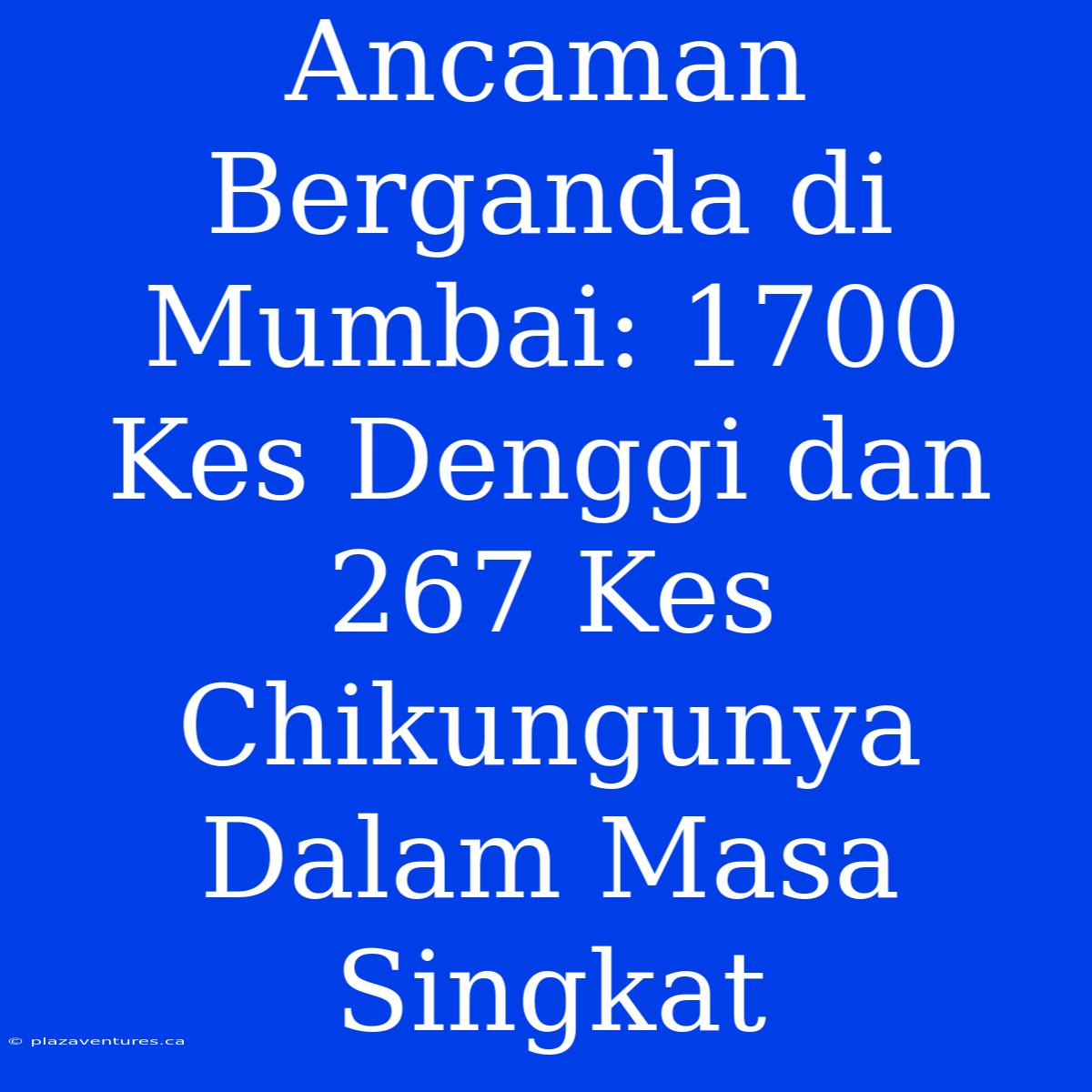 Ancaman Berganda Di Mumbai: 1700 Kes Denggi Dan 267 Kes Chikungunya Dalam Masa Singkat