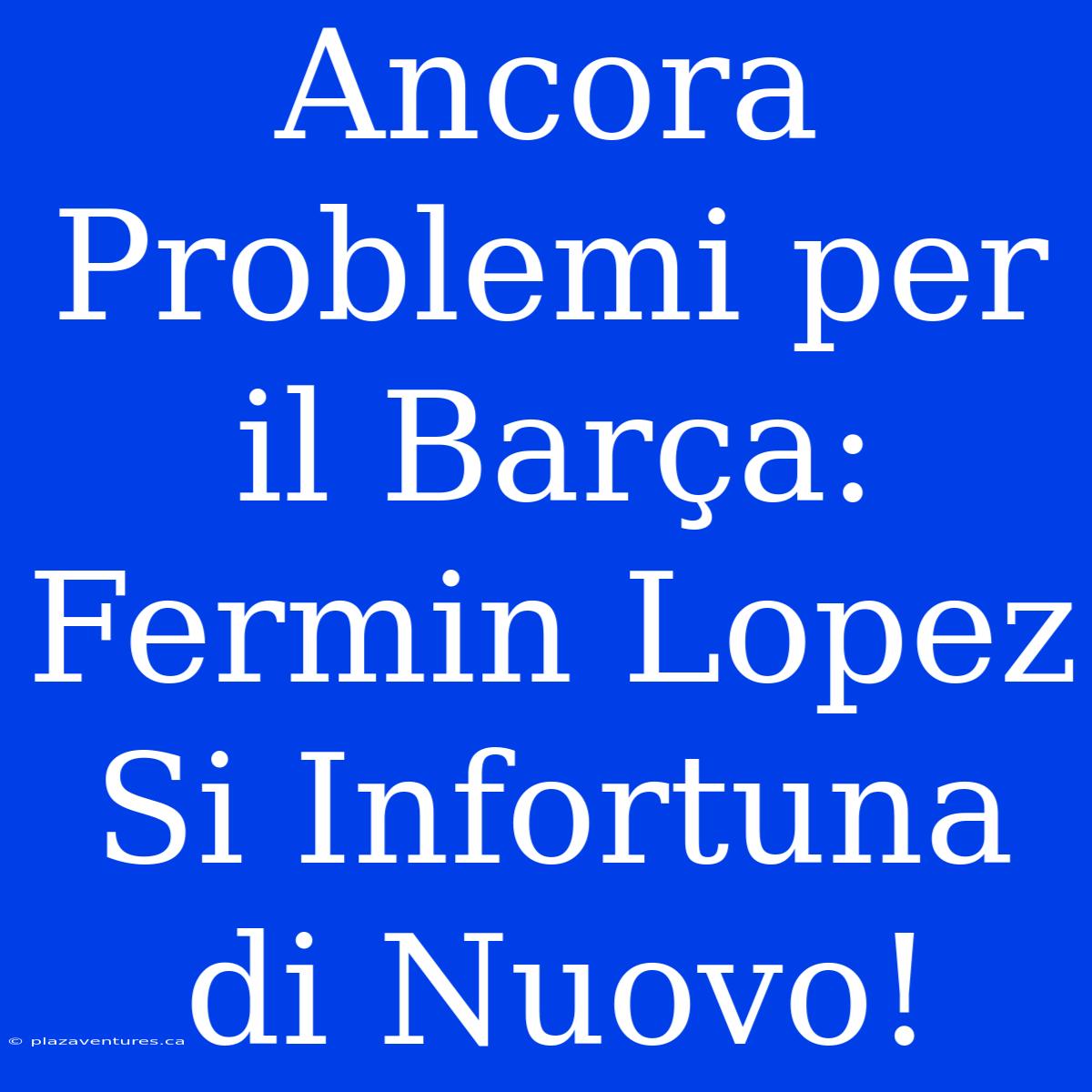 Ancora Problemi Per Il Barça: Fermin Lopez Si Infortuna Di Nuovo!