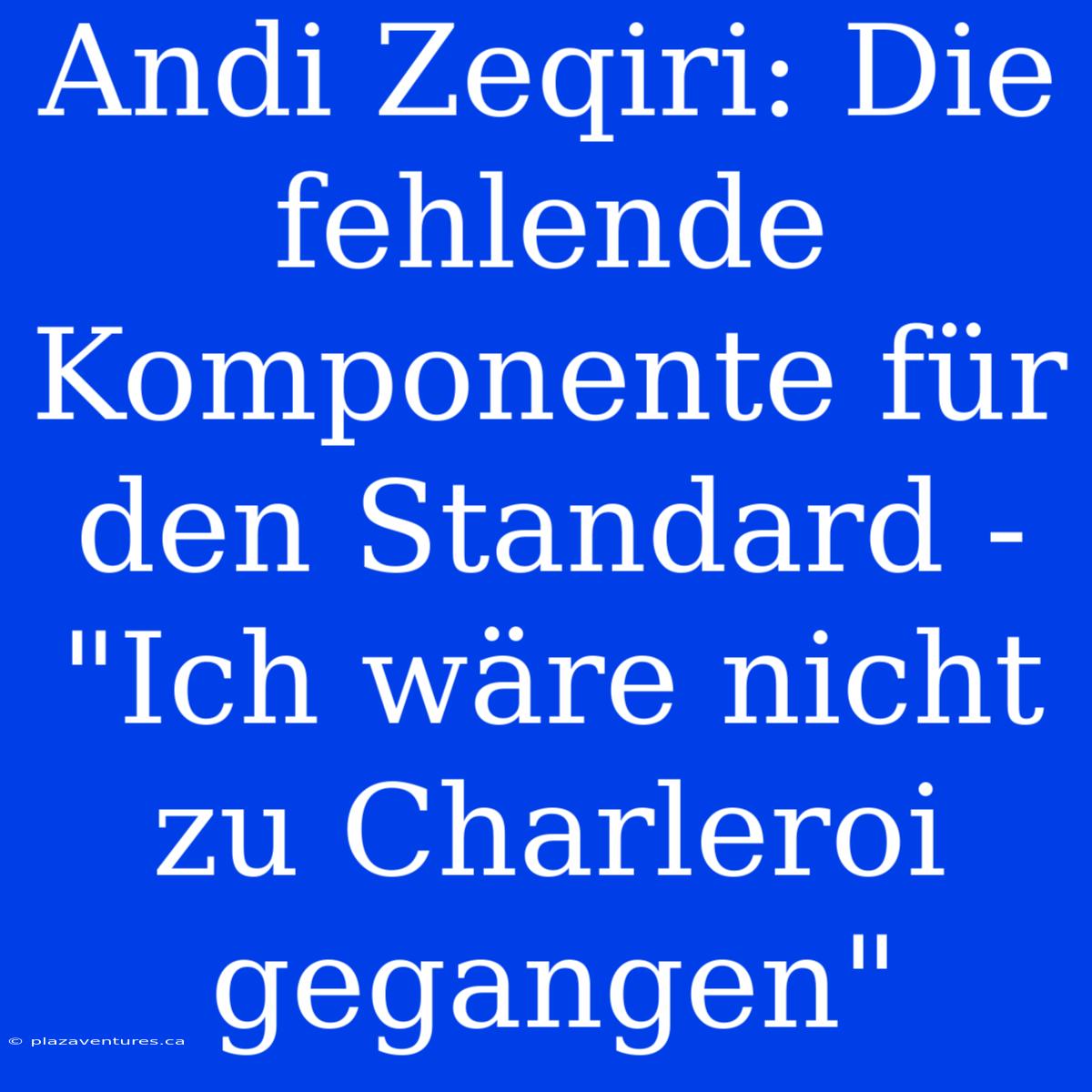 Andi Zeqiri: Die Fehlende Komponente Für Den Standard - 