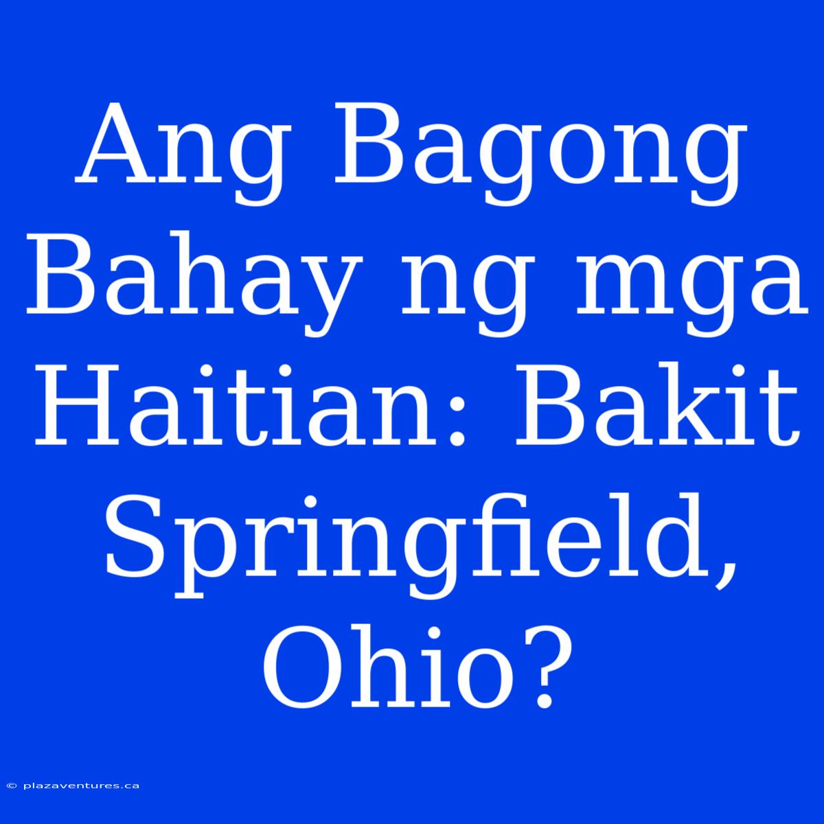 Ang Bagong Bahay Ng Mga Haitian: Bakit Springfield, Ohio?