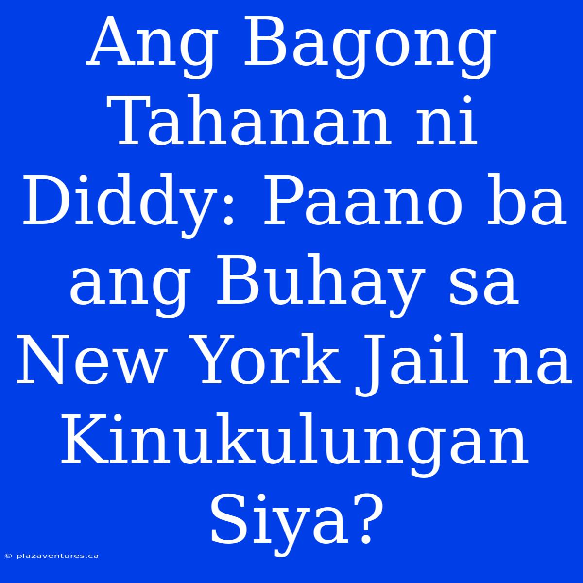 Ang Bagong Tahanan Ni Diddy: Paano Ba Ang Buhay Sa New York Jail Na Kinukulungan Siya?