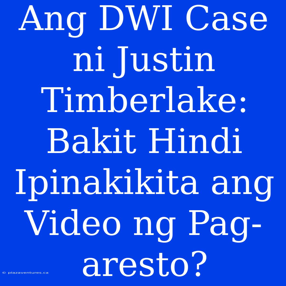 Ang DWI Case Ni Justin Timberlake: Bakit Hindi Ipinakikita Ang Video Ng Pag-aresto?