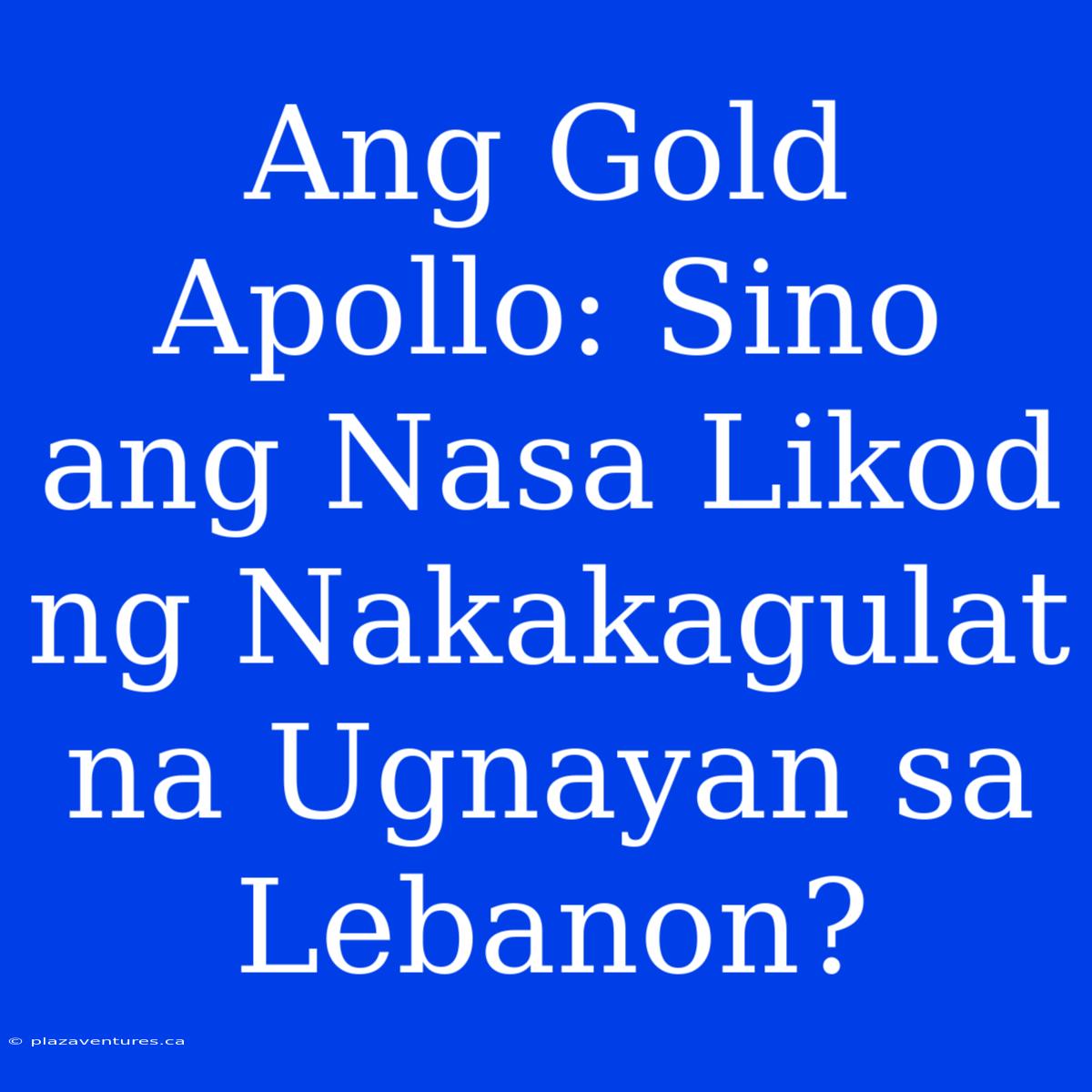 Ang Gold Apollo: Sino Ang Nasa Likod Ng Nakakagulat Na Ugnayan Sa Lebanon?