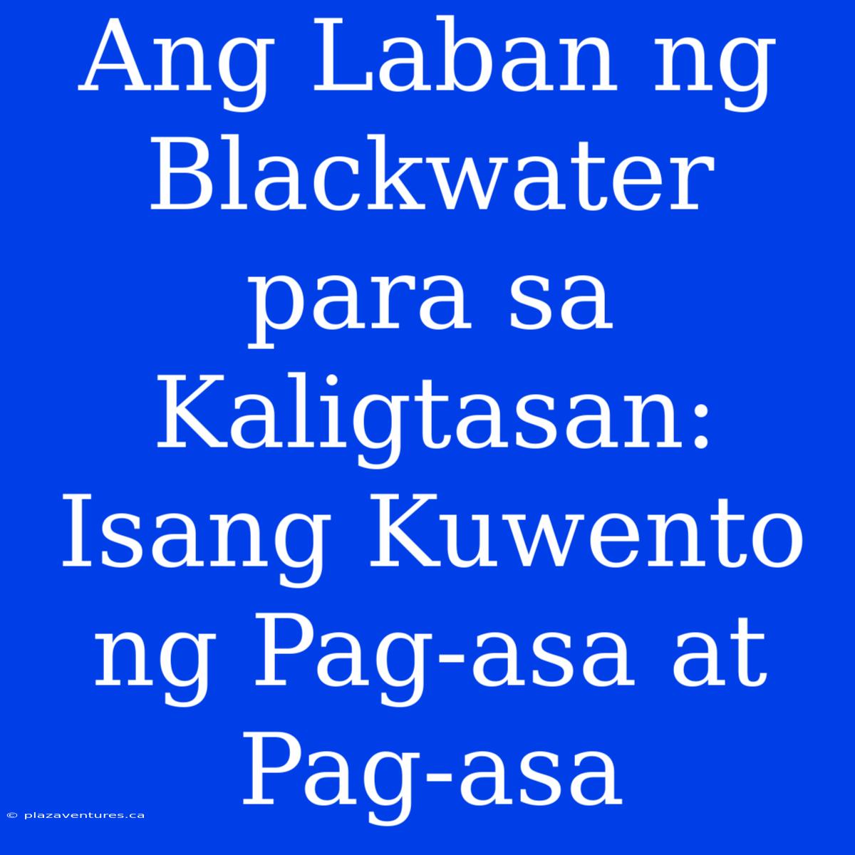 Ang Laban Ng Blackwater Para Sa Kaligtasan: Isang Kuwento Ng Pag-asa At Pag-asa