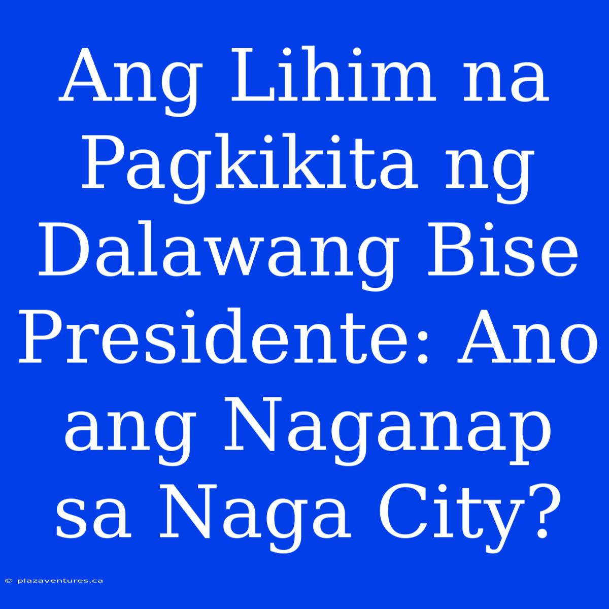 Ang Lihim Na Pagkikita Ng Dalawang Bise Presidente: Ano Ang Naganap Sa Naga City?