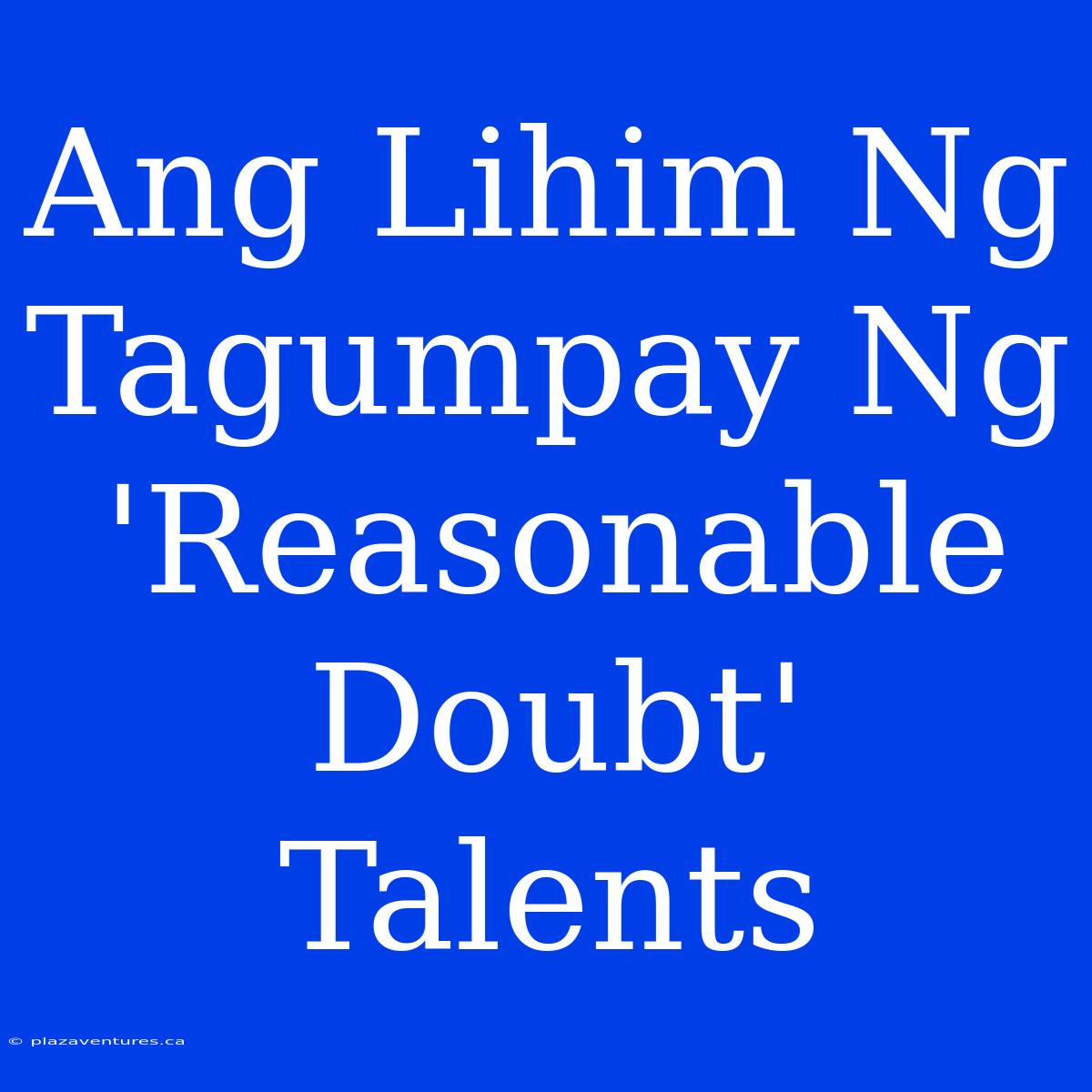 Ang Lihim Ng Tagumpay Ng 'Reasonable Doubt' Talents