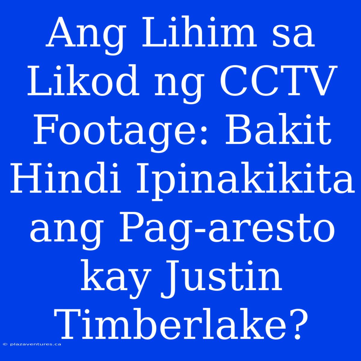 Ang Lihim Sa Likod Ng CCTV Footage: Bakit Hindi Ipinakikita Ang Pag-aresto Kay Justin Timberlake?