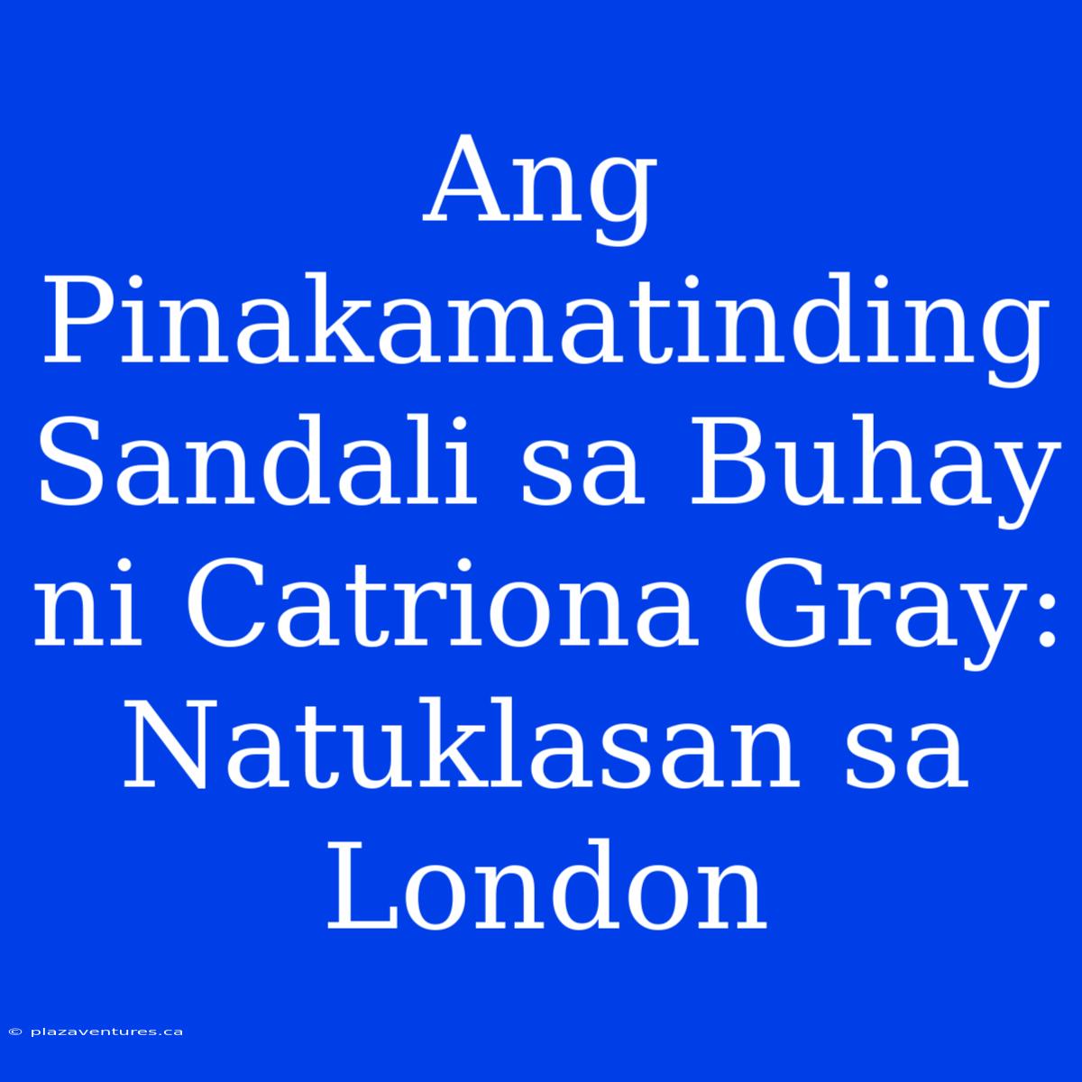 Ang Pinakamatinding Sandali Sa Buhay Ni Catriona Gray:  Natuklasan Sa London