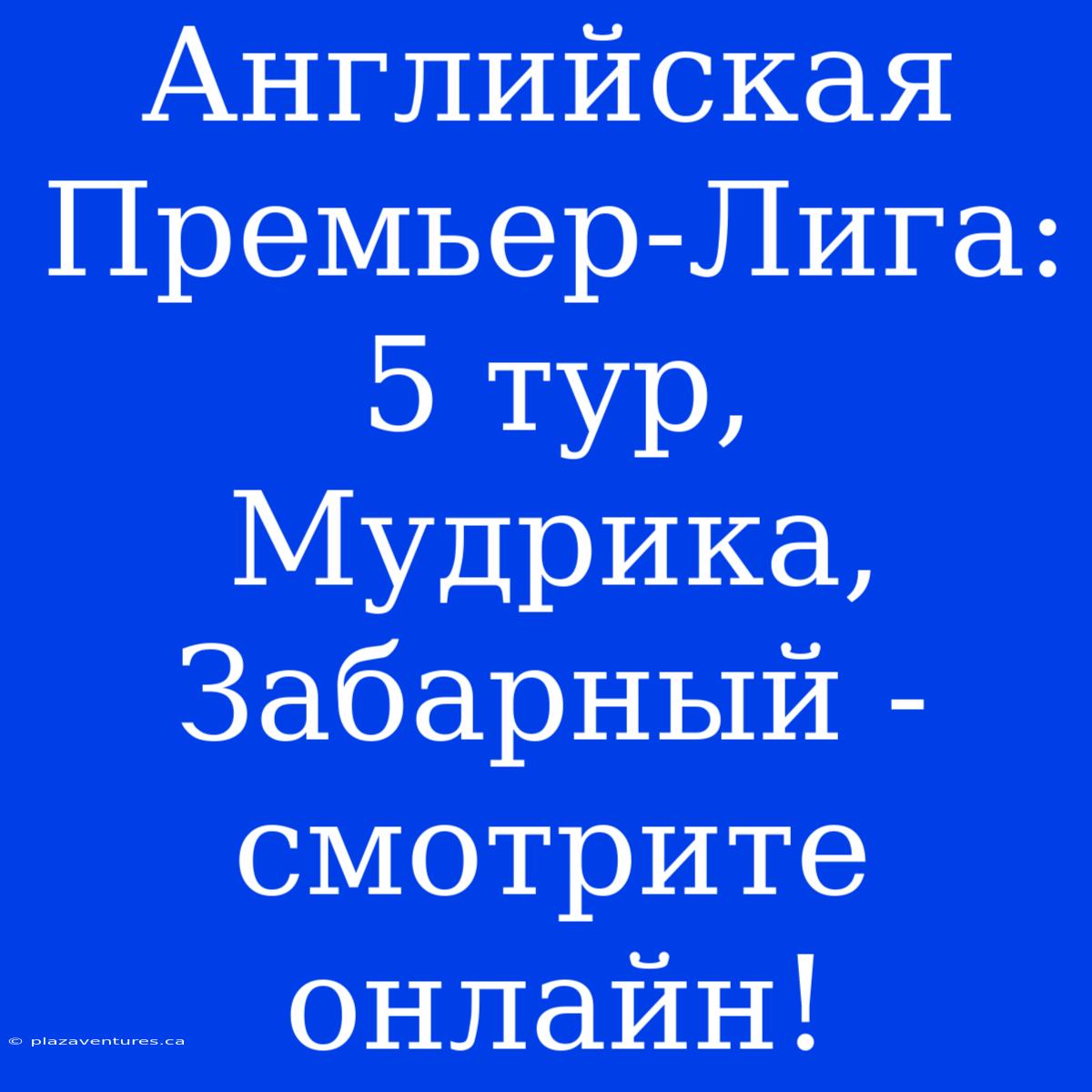 Английская Премьер-Лига: 5 Тур, Мудрика, Забарный - Смотрите Онлайн!