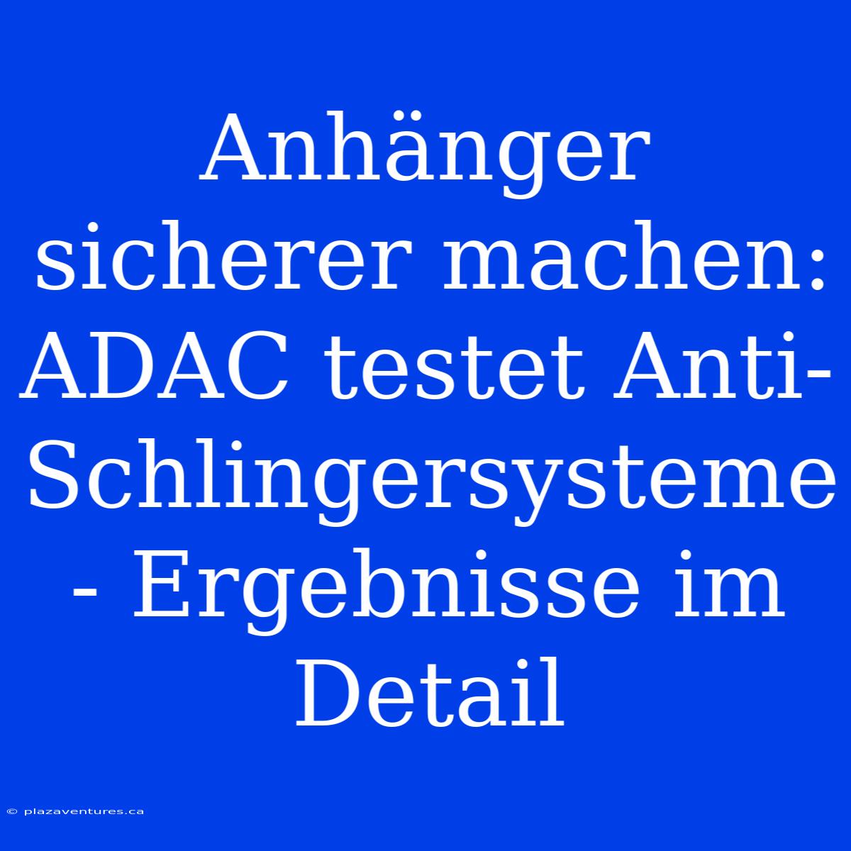 Anhänger Sicherer Machen: ADAC Testet Anti-Schlingersysteme - Ergebnisse Im Detail