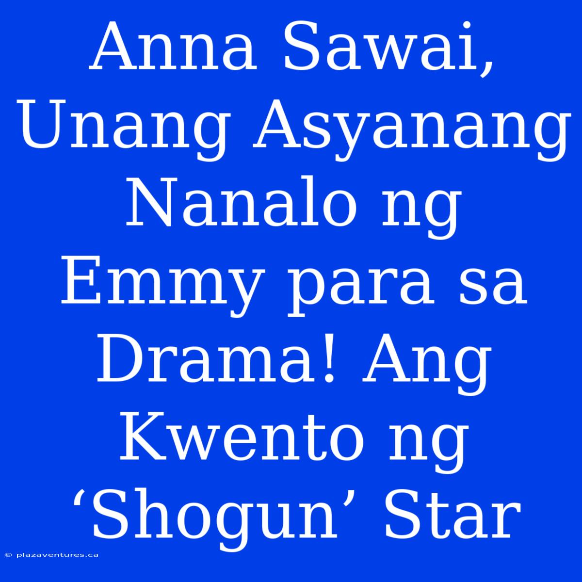 Anna Sawai, Unang Asyanang Nanalo Ng Emmy Para Sa Drama! Ang Kwento Ng ‘Shogun’ Star