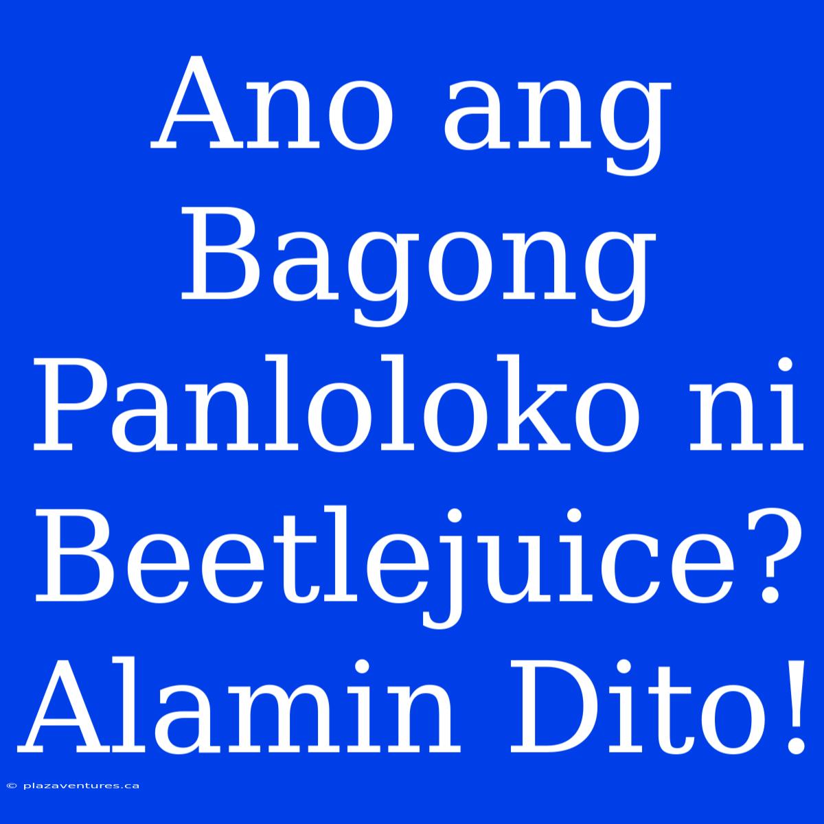 Ano Ang Bagong Panloloko Ni Beetlejuice? Alamin Dito!