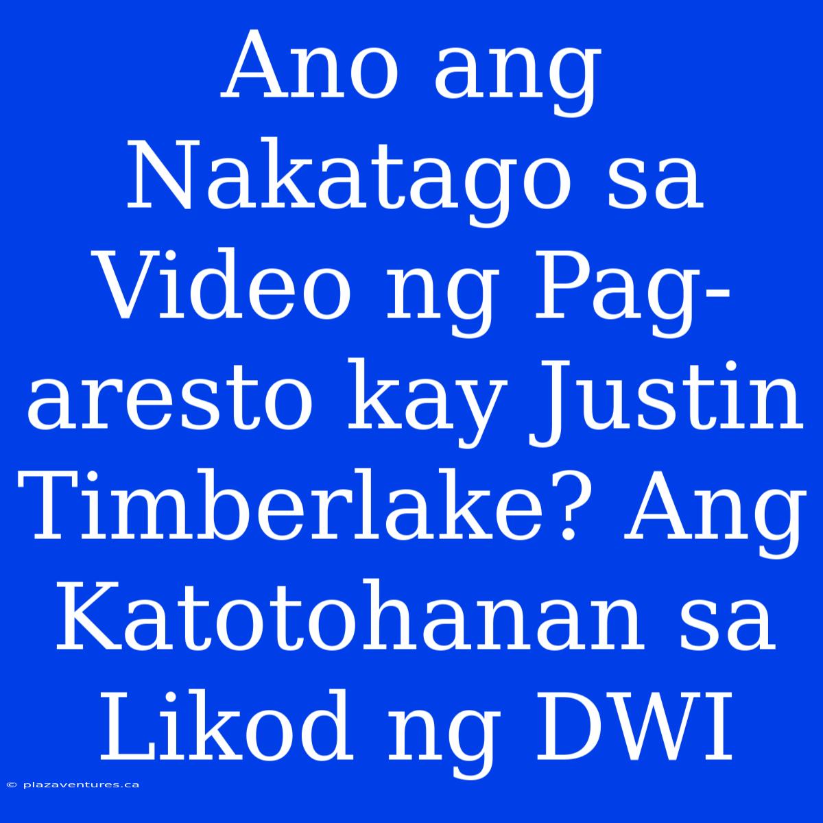 Ano Ang Nakatago Sa Video Ng Pag-aresto Kay Justin Timberlake? Ang Katotohanan Sa Likod Ng DWI