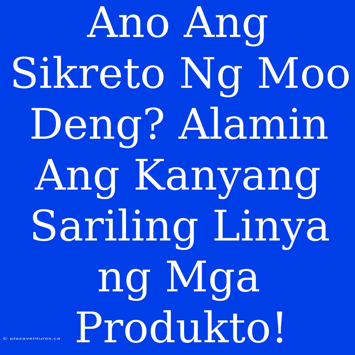 Ano Ang Sikreto Ng Moo Deng? Alamin Ang Kanyang Sariling Linya Ng Mga Produkto!