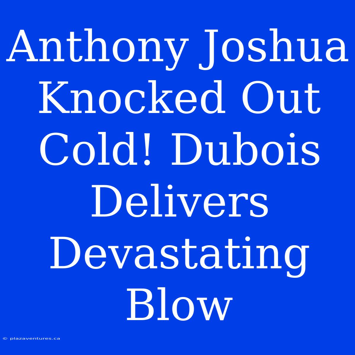 Anthony Joshua Knocked Out Cold! Dubois Delivers Devastating Blow