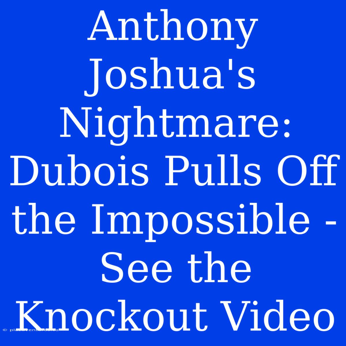 Anthony Joshua's Nightmare: Dubois Pulls Off The Impossible - See The Knockout Video