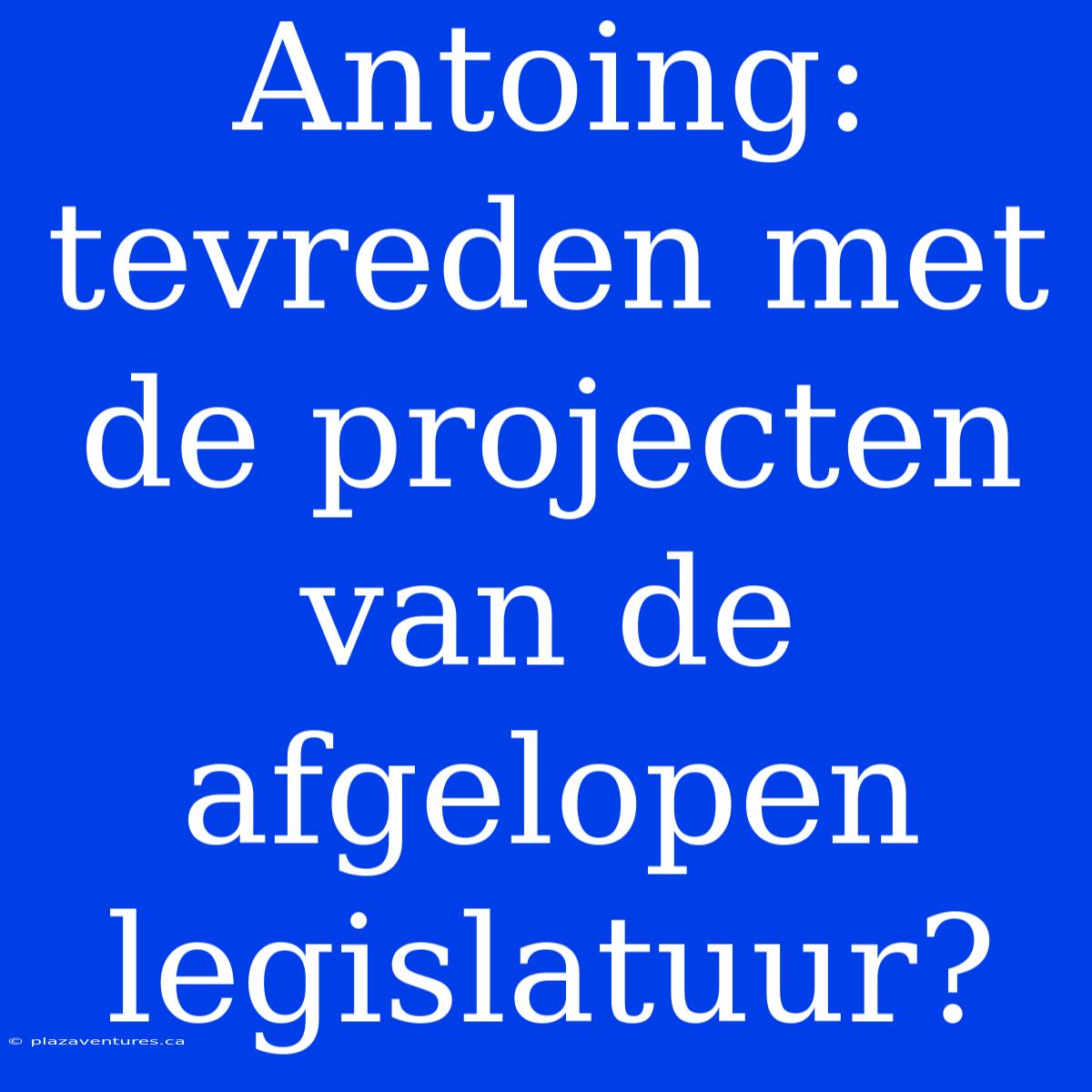 Antoing: Tevreden Met De Projecten Van De Afgelopen Legislatuur?