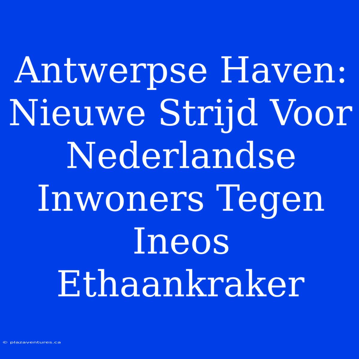 Antwerpse Haven: Nieuwe Strijd Voor Nederlandse Inwoners Tegen Ineos Ethaankraker