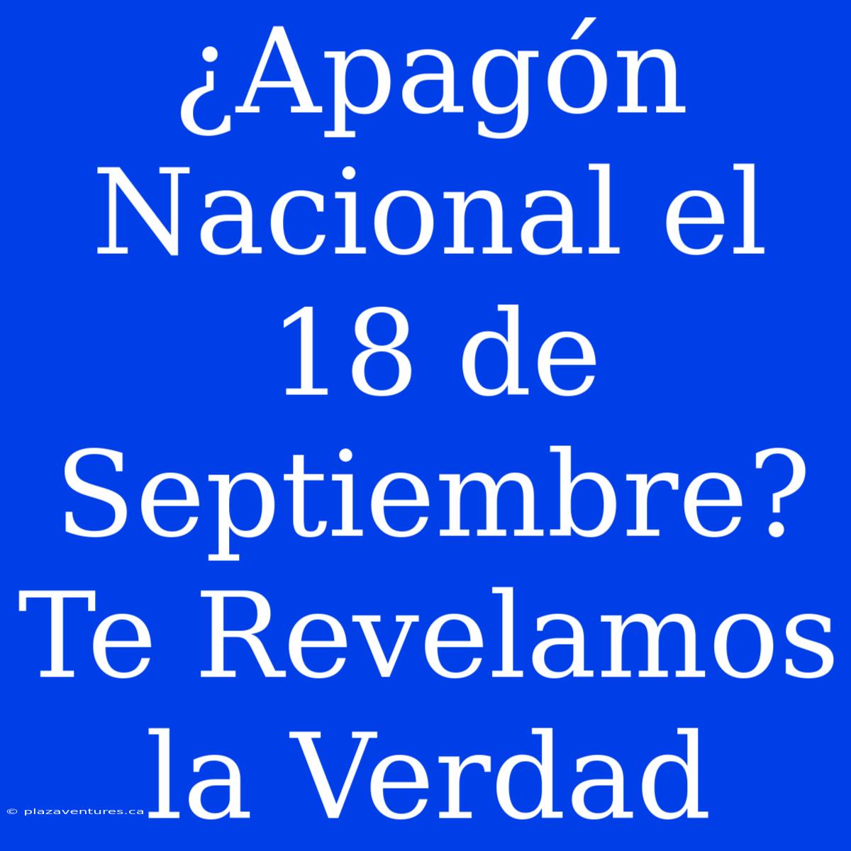 ¿Apagón Nacional El 18 De Septiembre? Te Revelamos La Verdad