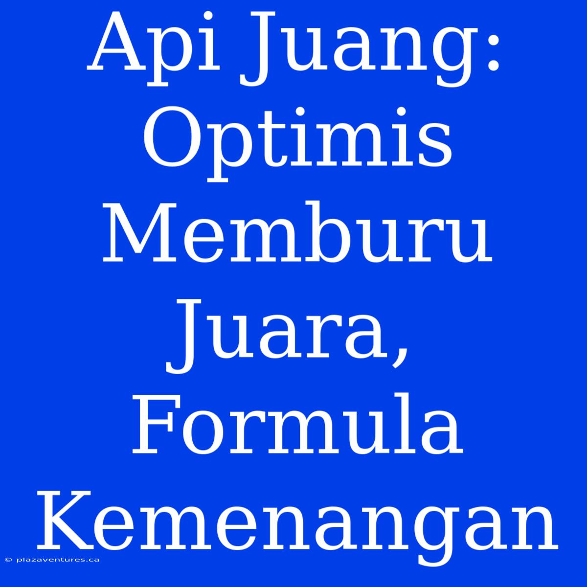 Api Juang: Optimis Memburu Juara, Formula Kemenangan